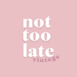 Not Too Late Vintage